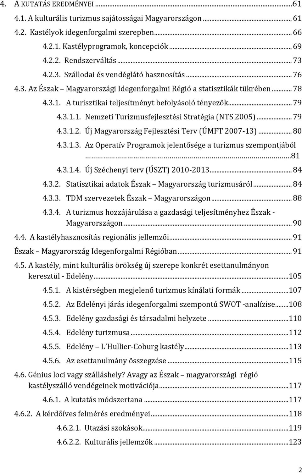 .. 79 4.3.1.2. Új Magyarország Fejlesztési Terv (ÚMFT 2007-13)... 80 4.3.1.3. Az Operatív Programok jelentősége a turizmus szempontjából.81 4.3.1.4. Új Széchenyi terv (ÚSZT) 2010-2013... 84 4.3.2. Statisztikai adatok Észak Magyarország turizmusáról.