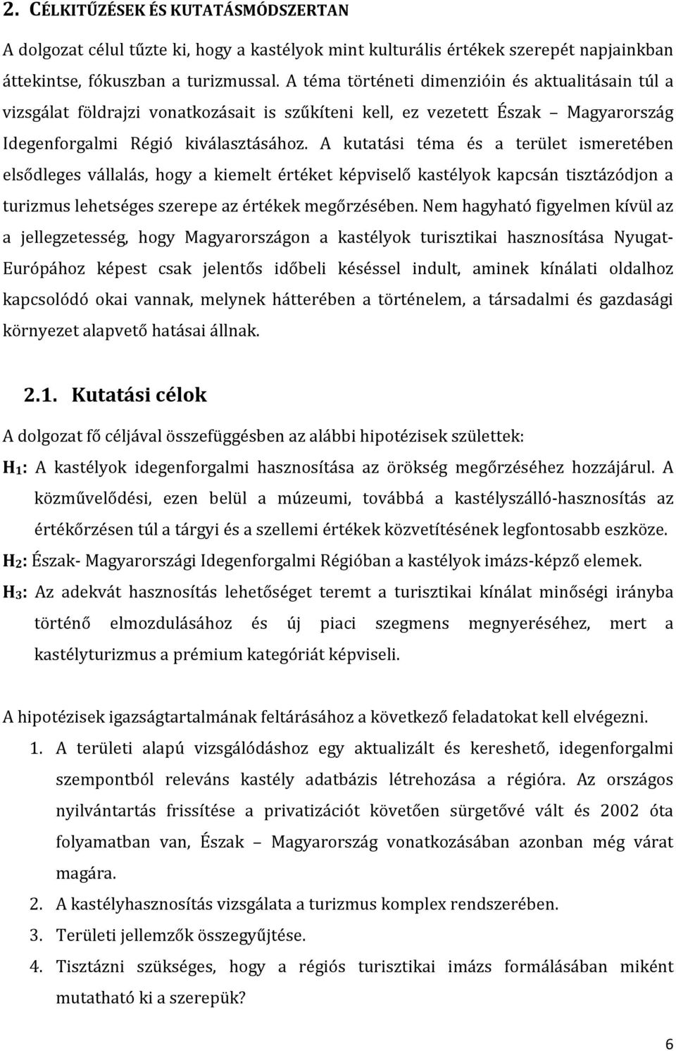 A kutatási téma és a terület ismeretében elsődleges vállalás, hogy a kiemelt értéket képviselő kastélyok kapcsán tisztázódjon a turizmus lehetséges szerepe az értékek megőrzésében.