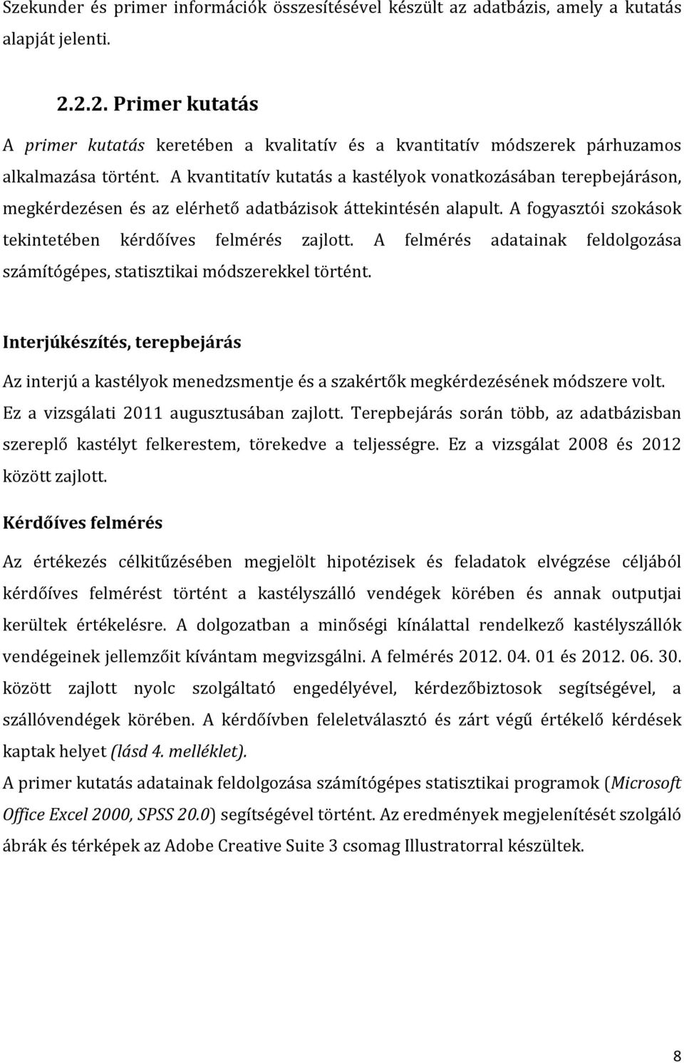 A kvantitatív kutatás a kastélyok vonatkozásában terepbejáráson, megkérdezésen és az elérhető adatbázisok áttekintésén alapult. A fogyasztói szokások tekintetében kérdőíves felmérés zajlott.