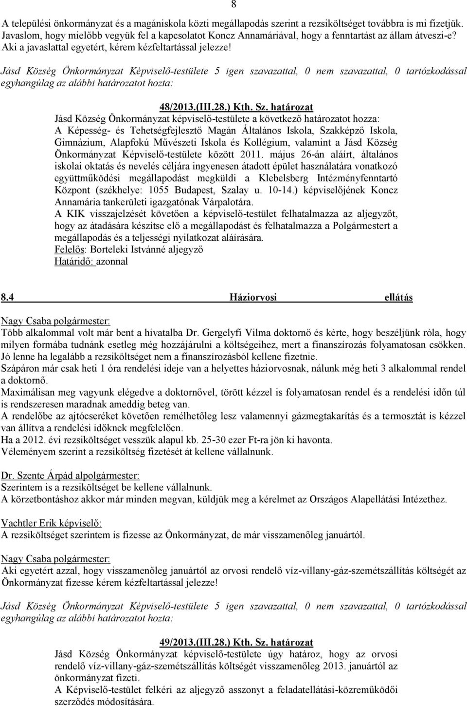 határozat Jásd Község Önkormányzat képviselő-testülete a következő határozatot hozza: A Képesség- és Tehetségfejlesztő Magán Általános Iskola, Szakképző Iskola, Gimnázium, Alapfokú Művészeti Iskola