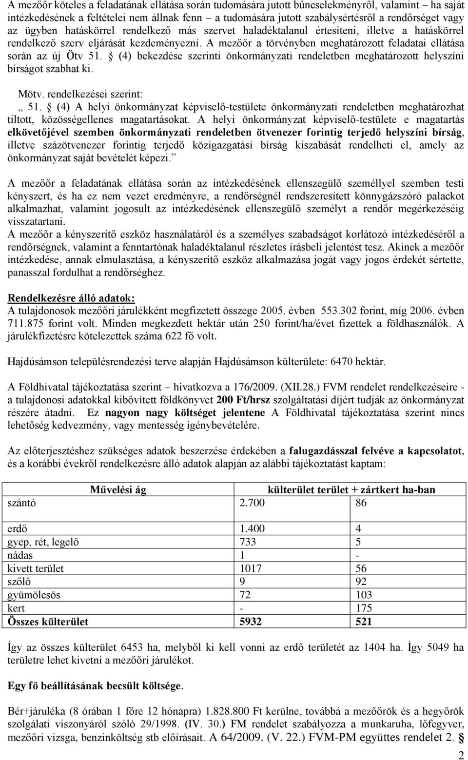 A mezőőr a törvényben meghatározott feladatai ellátása során az új Ötv 51. (4) bekezdése szerinti önkormányzati rendeletben meghatározott helyszíni bírságot szabhat ki. Mötv.