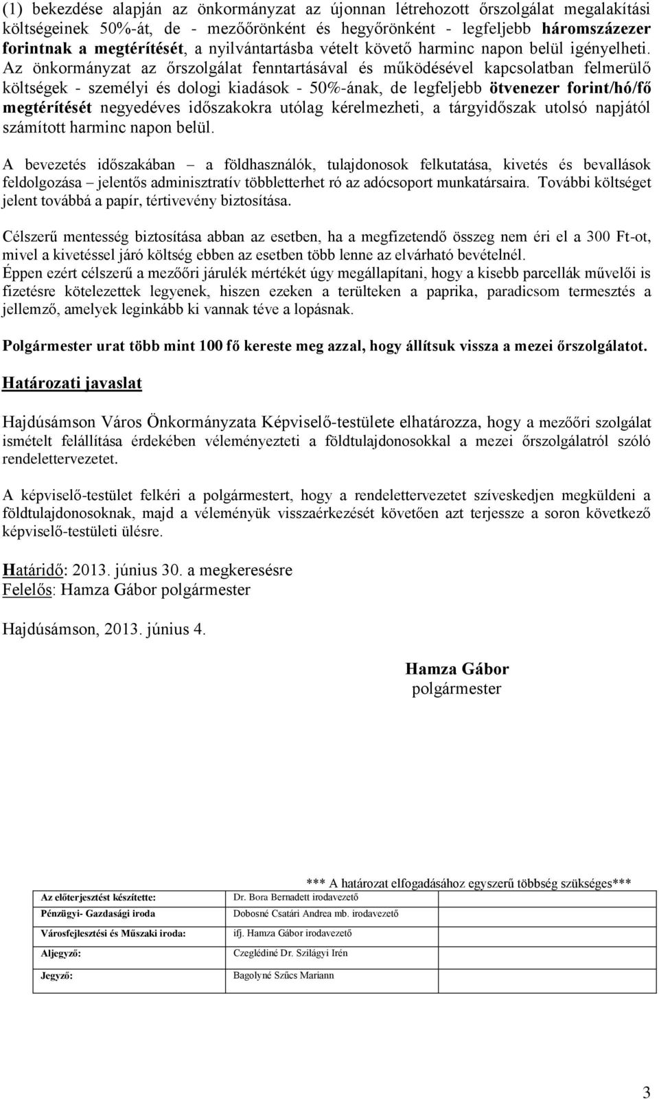 Az önkormányzat az őrszolgálat fenntartásával és működésével kapcsolatban felmerülő költségek - személyi és dologi kiadások - 50%-ának, de legfeljebb ötvenezer forint/hó/fő megtérítését negyedéves