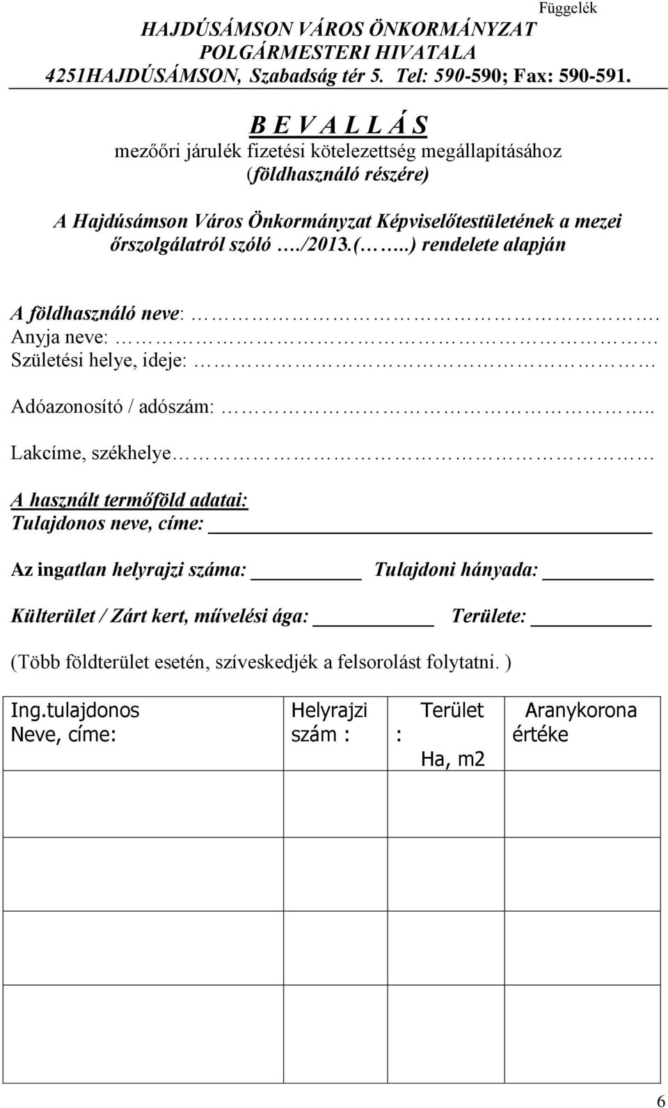 /2013.(..) rendelete alapján A földhasználó neve:. Anyja neve: Születési helye, ideje: Adóazonosító / adószám:.