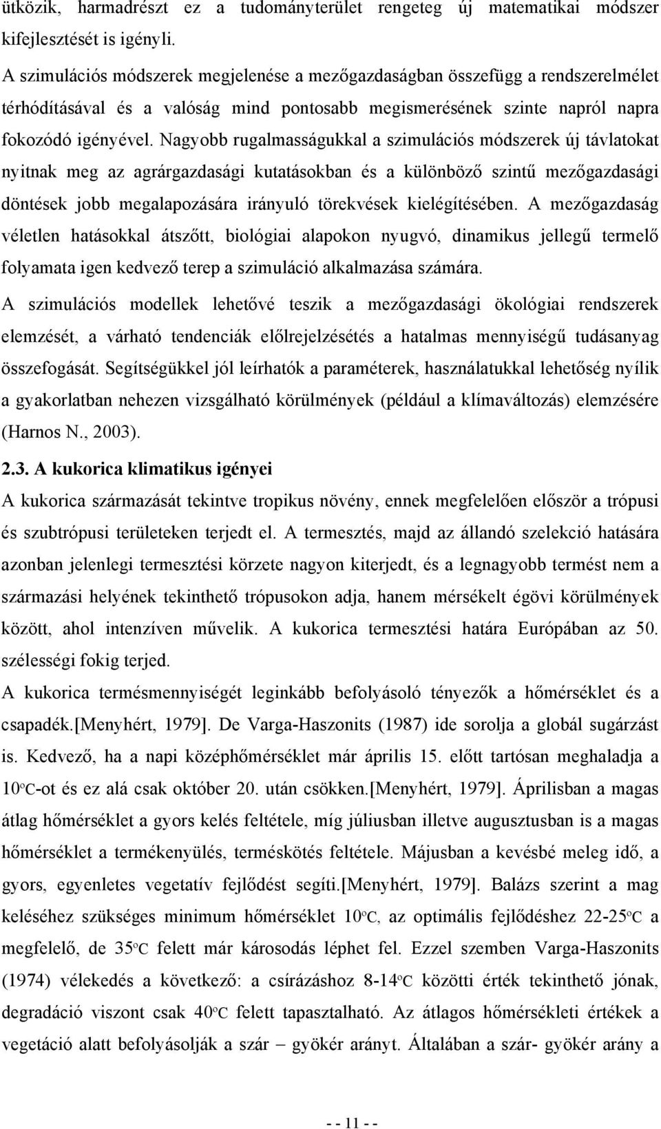 Nagyobb rugalmasságukkal a szimulációs módszerek új távlatokat nyitnak meg az agrárgazdasági kutatásokban és a különböző szintű mezőgazdasági döntések jobb megalapozására irányuló törekvések