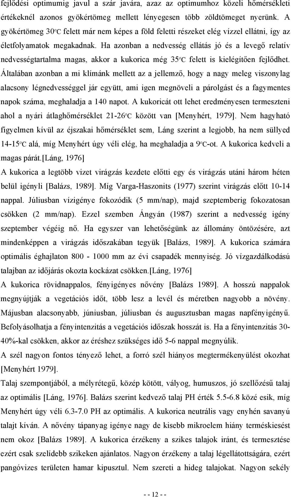 Ha azonban a nedvesség ellátás jó és a levegő relatív nedvességtartalma magas, akkor a kukorica még 35ºC felett is kielégítően fejlődhet.