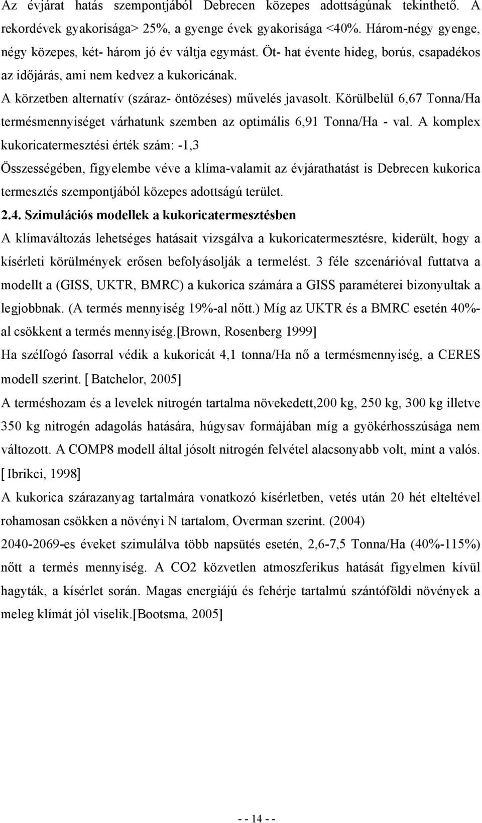 A körzetben alternatív (száraz- öntözéses) művelés javasolt. Körülbelül 6,67 Tonna/Ha termésmennyiséget várhatunk szemben az optimális 6,91 Tonna/Ha - val.