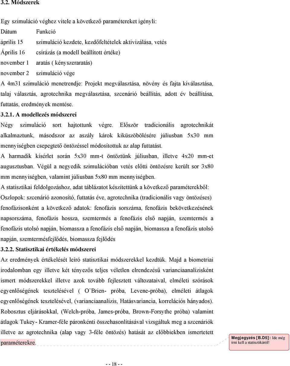 megválasztása, szcenárió beállítás, adott év beállítása, futtatás, eredmények mentése. 3.2.1. A modellezés módszerei Négy szimuláció sort hajtottunk végre.