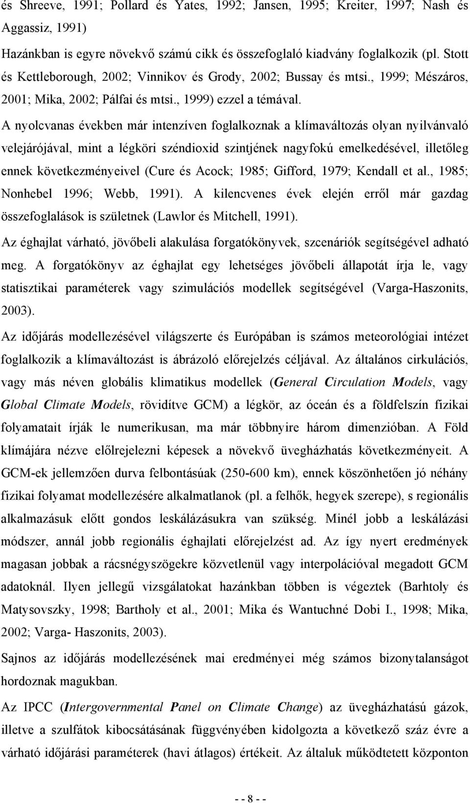 A nyolcvanas években már intenzíven foglalkoznak a klímaváltozás olyan nyilvánvaló velejárójával, mint a légköri széndioxid szintjének nagyfokú emelkedésével, illetőleg ennek következményeivel (Cure