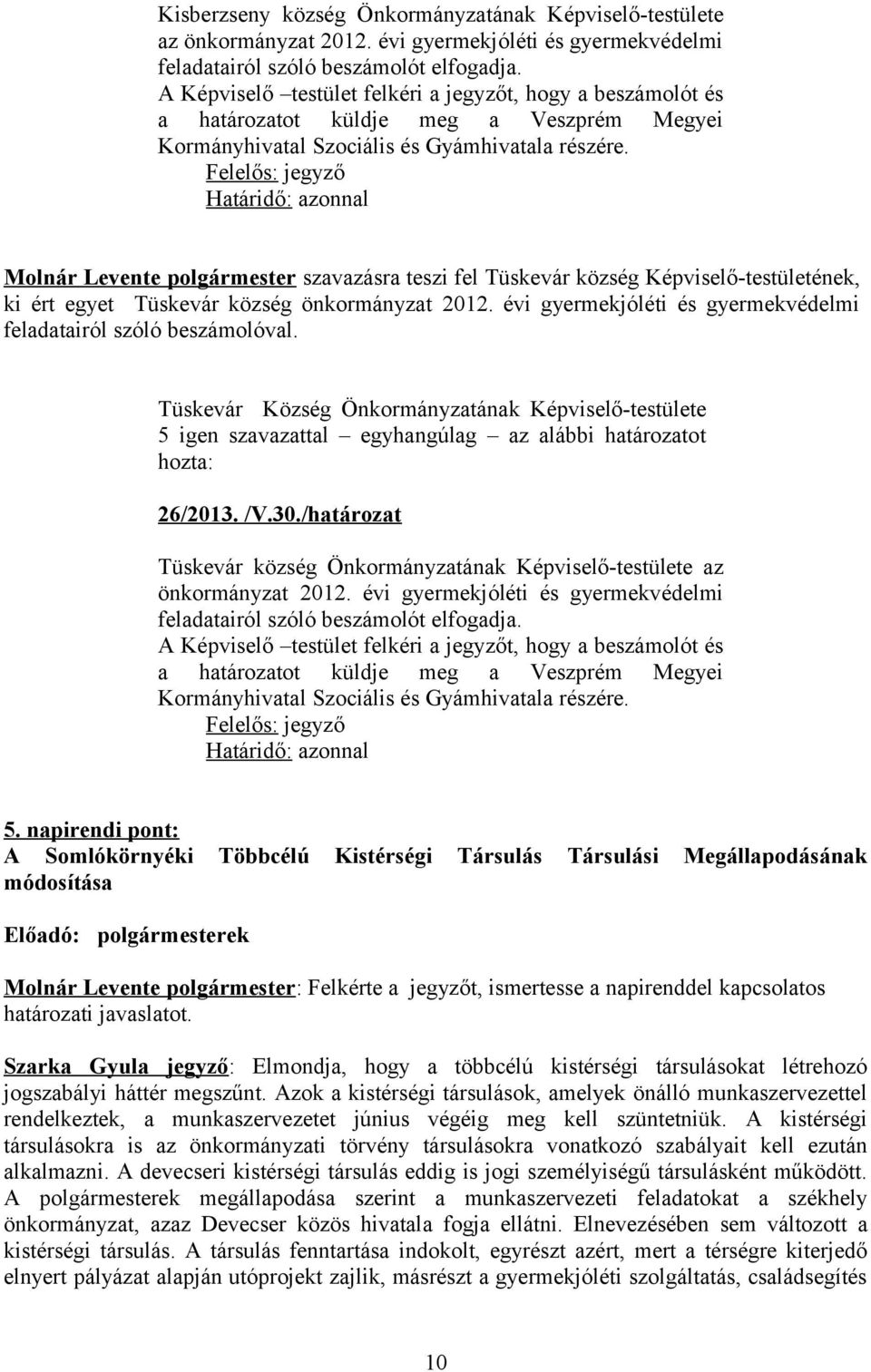 Felelős: jegyző Molnár Levente polgármester szavazásra teszi fel Tüskevár község Képviselő-testületének, ki ért egyet Tüskevár község önkormányzat 2012.