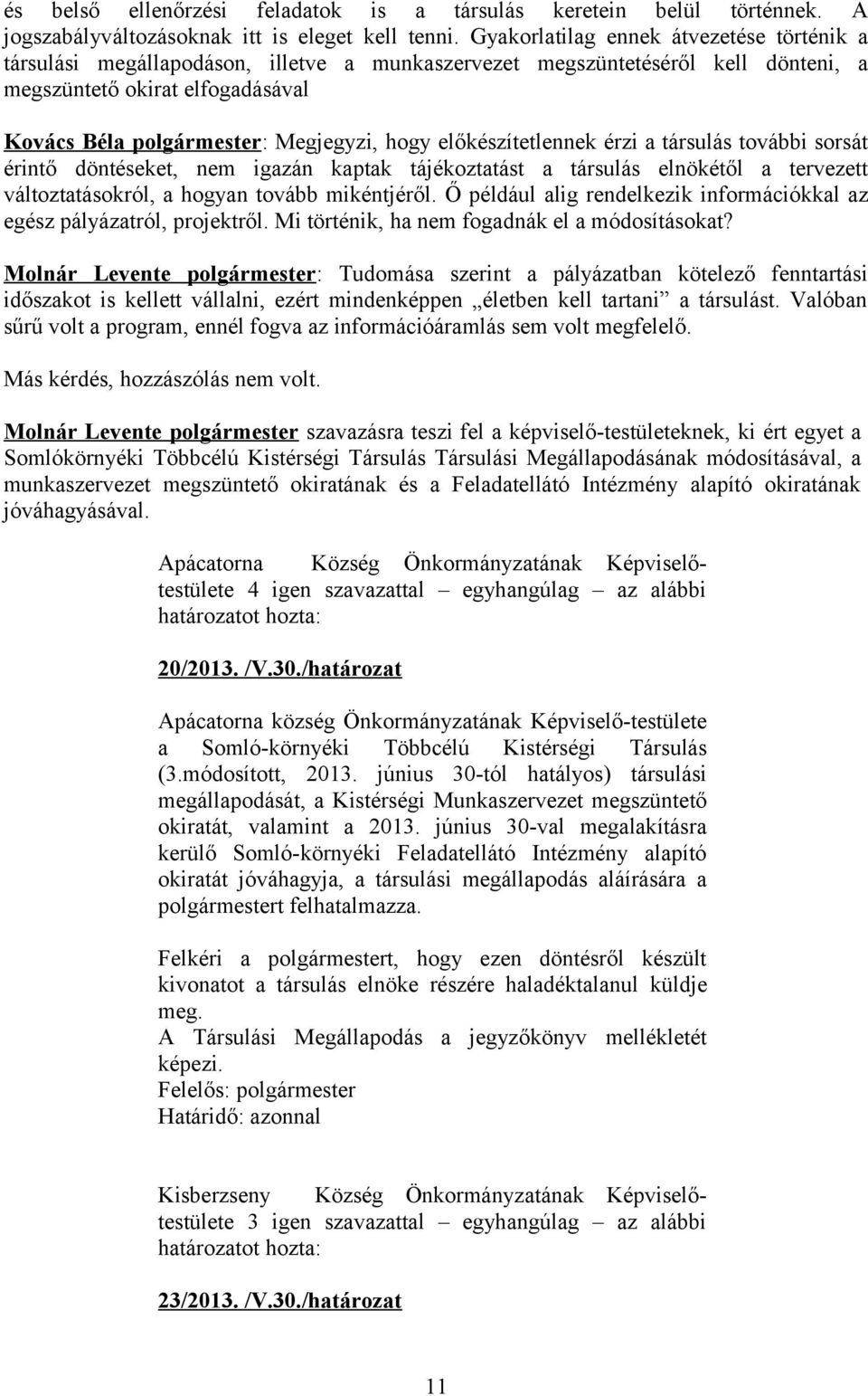 hogy előkészítetlennek érzi a társulás további sorsát érintő döntéseket, nem igazán kaptak tájékoztatást a társulás elnökétől a tervezett változtatásokról, a hogyan tovább mikéntjéről.