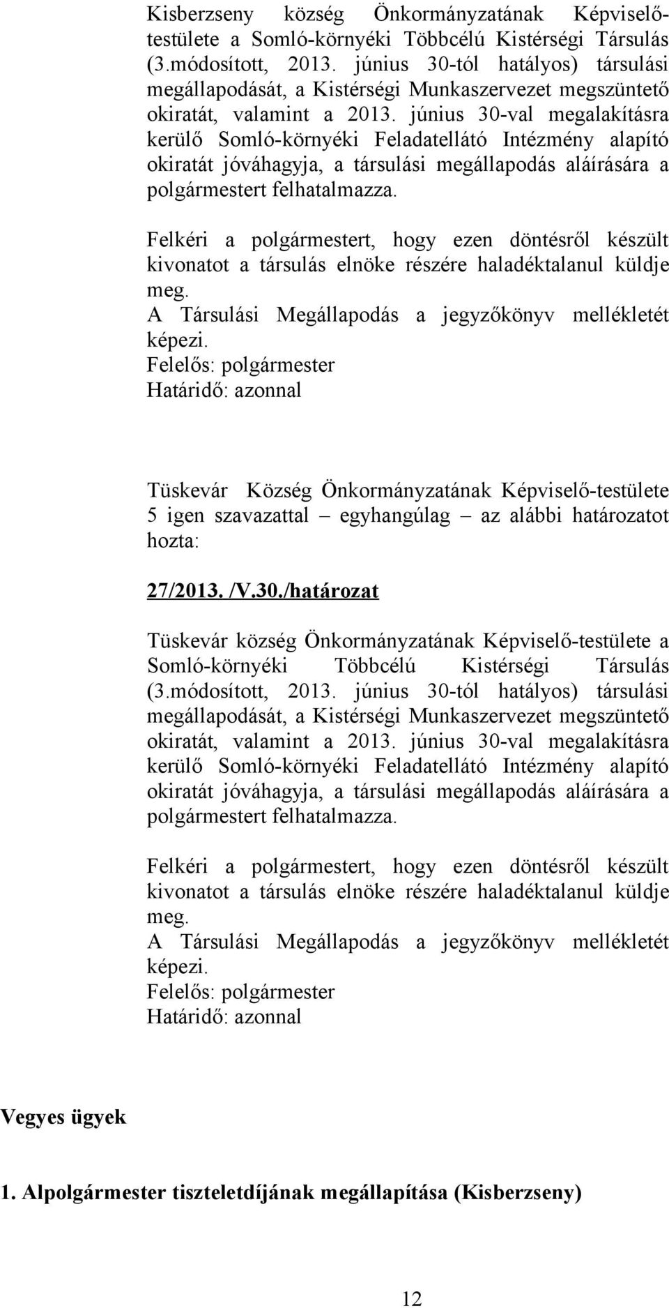 június 30-val megalakításra kerülő Somló-környéki Feladatellátó Intézmény alapító okiratát jóváhagyja, a társulási megállapodás aláírására a polgármestert felhatalmazza.