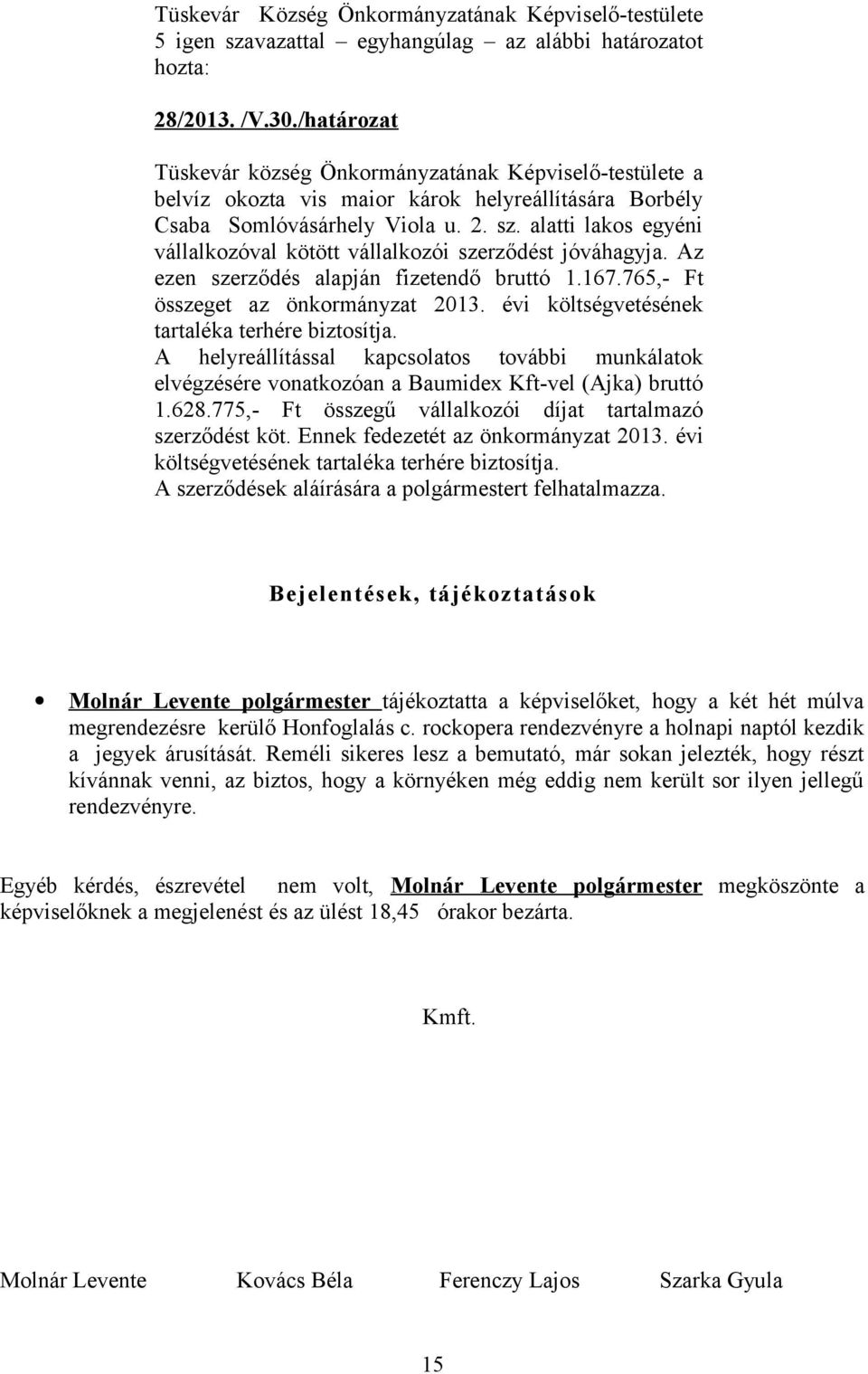 alatti lakos egyéni vállalkozóval kötött vállalkozói szerződést jóváhagyja. Az ezen szerződés alapján fizetendő bruttó 1.167.765,- Ft összeget az önkormányzat 2013.