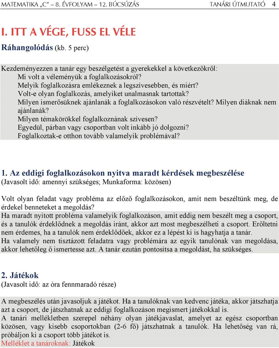 Volt-e olyan foglalkozás, amelyiket unalmasnak tartottak? Milyen ismerősüknek ajánlanák a foglalkozásokon való részvételt? Milyen diáknak nem ajánlanák? Milyen témakörökkel foglalkoznának szívesen?