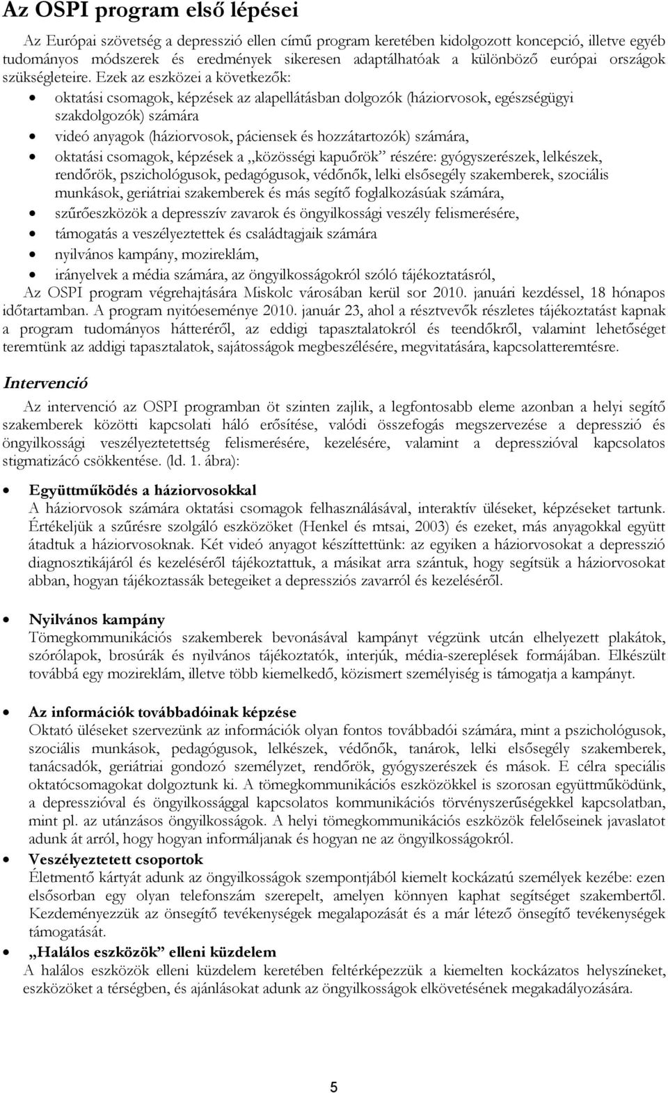 Ezek az eszközei a következők: oktatási csomagok, képzések az alapellátásban dolgozók (háziorvosok, egészségügyi szakdolgozók) számára videó anyagok (háziorvosok, páciensek és hozzátartozók) számára,