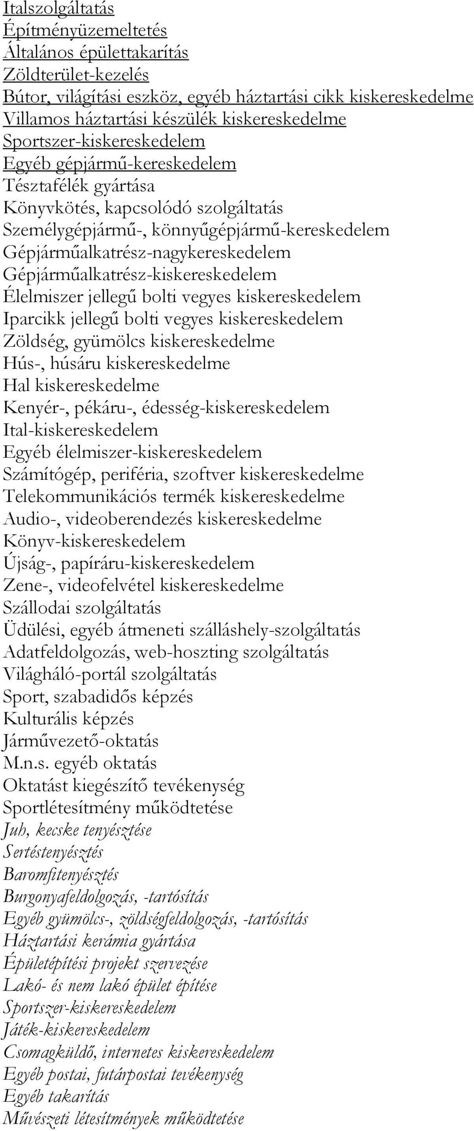 Gépjárműalkatrész-kiskereskedelem Élelmiszer jellegű bolti vegyes kiskereskedelem Iparcikk jellegű bolti vegyes kiskereskedelem Zöldség, gyümölcs kiskereskedelme Hús-, húsáru kiskereskedelme Hal