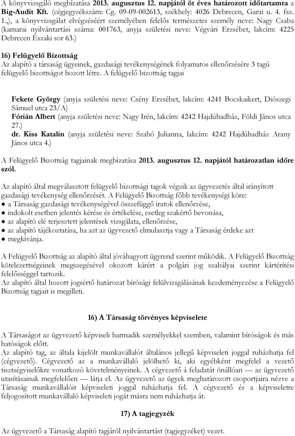 ,), a könyvvizsgálat elvégzéséért személyében felelős természetes személy neve: Nagy Csaba (kamarai nyilvántartási száma: 001763, anyja születési neve: Végvári Erzsébet, lakcím: 4225 Debrecen Északi