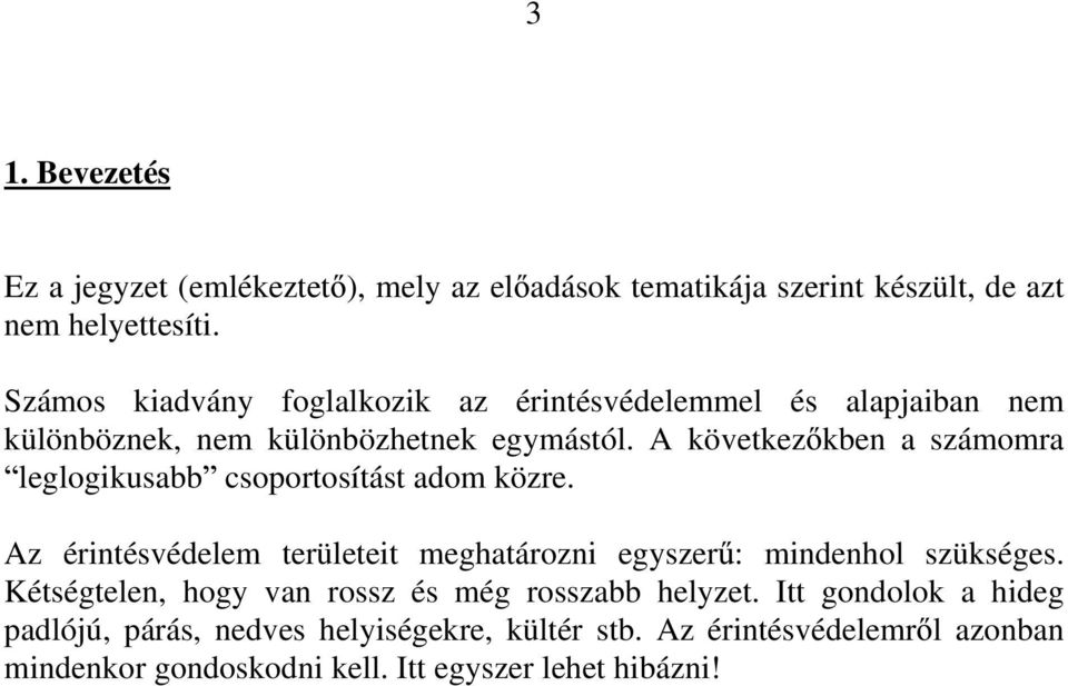 A következ kben a számomra leglogikusabb csoportosítást adom közre. Az érintésvédelem területeit meghatározni egyszer : mindenhol szükséges.