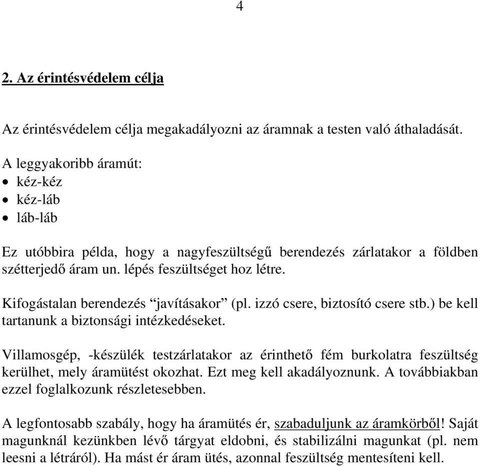 Kifogástalan berendezés javításakor (pl. izzó csere, biztosító csere stb.) be kell tartanunk a biztonsági intézkedéseket.