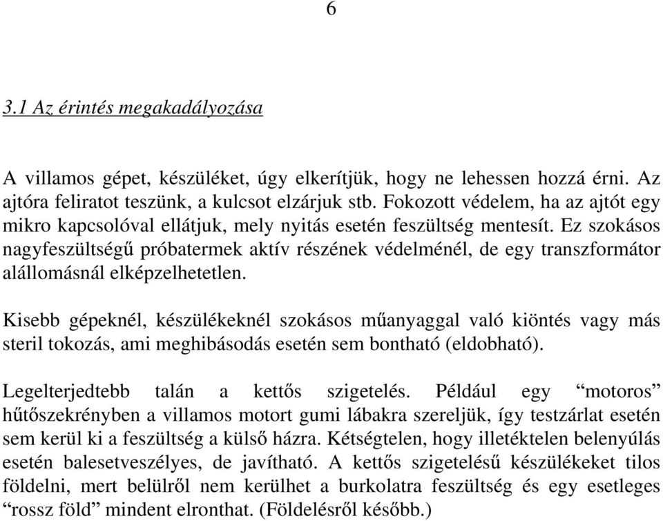 Ez szokásos nagyfeszültség próbatermek aktív részének védelménél, de egy transzformátor alállomásnál elképzelhetetlen.