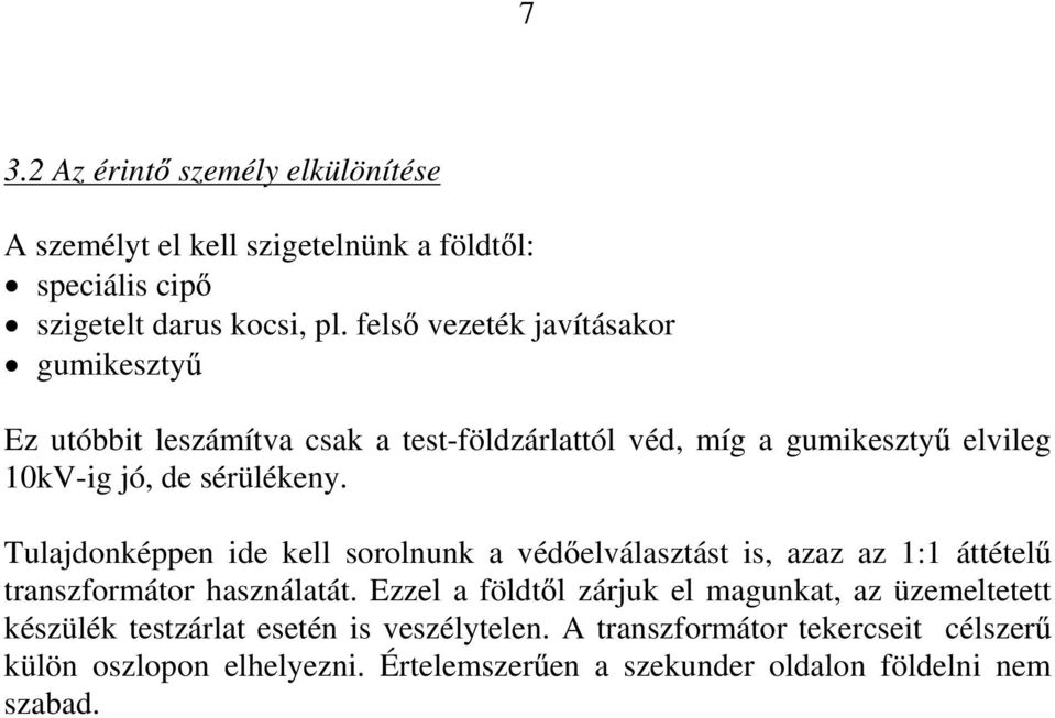 Tulajdonképpen ide kell sorolnunk a véd elválasztást is, azaz az 1:1 áttétel transzformátor használatát.