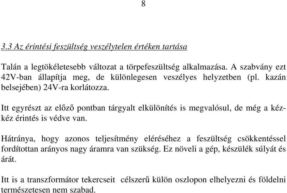 Itt egyrészt az el z pontban tárgyalt elkülönítés is megvalósul, de még a kézkéz érintés is védve van.