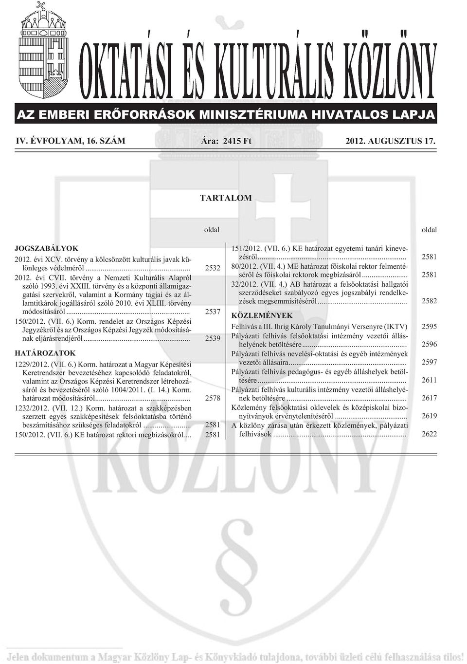 törvény és a központi államigazgatási szervekrõl, valamint a Kormány tagjai és az államtitkárok jogállásáról szóló 2010. évi XLIII. törvény módosításáról... 2537 150/2012. (VII. 6.) Korm.