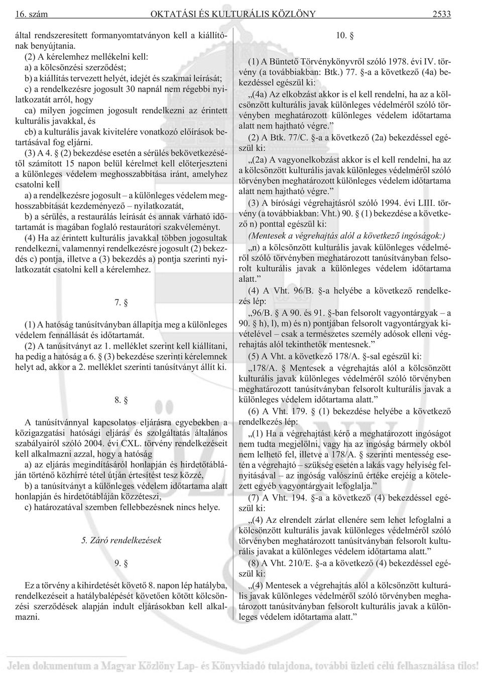 ca) milyen jogcímen jogosult rendelkezni az érintett kulturális javakkal, és cb) a kulturális javak kivitelére vonatkozó elõírások betartásával fog eljárni. (3) A 4.