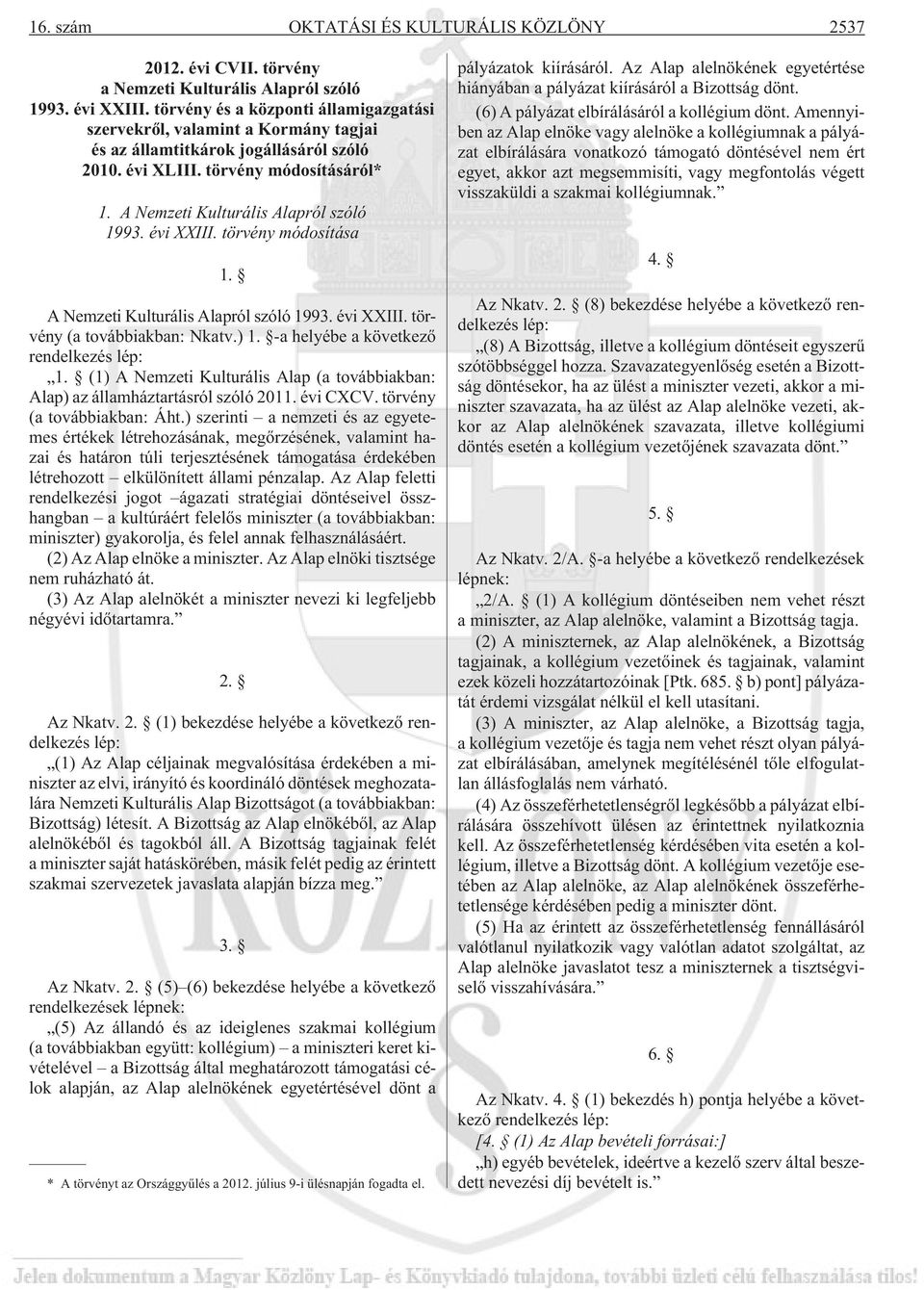 évi XXIII. törvény módosítása 1. A Nemzeti Kulturális Alapról szóló 1993. évi XXIII. törvény (a továbbiakban: Nkatv.) 1. -a helyébe a következõ rendelkezés lép: 1.