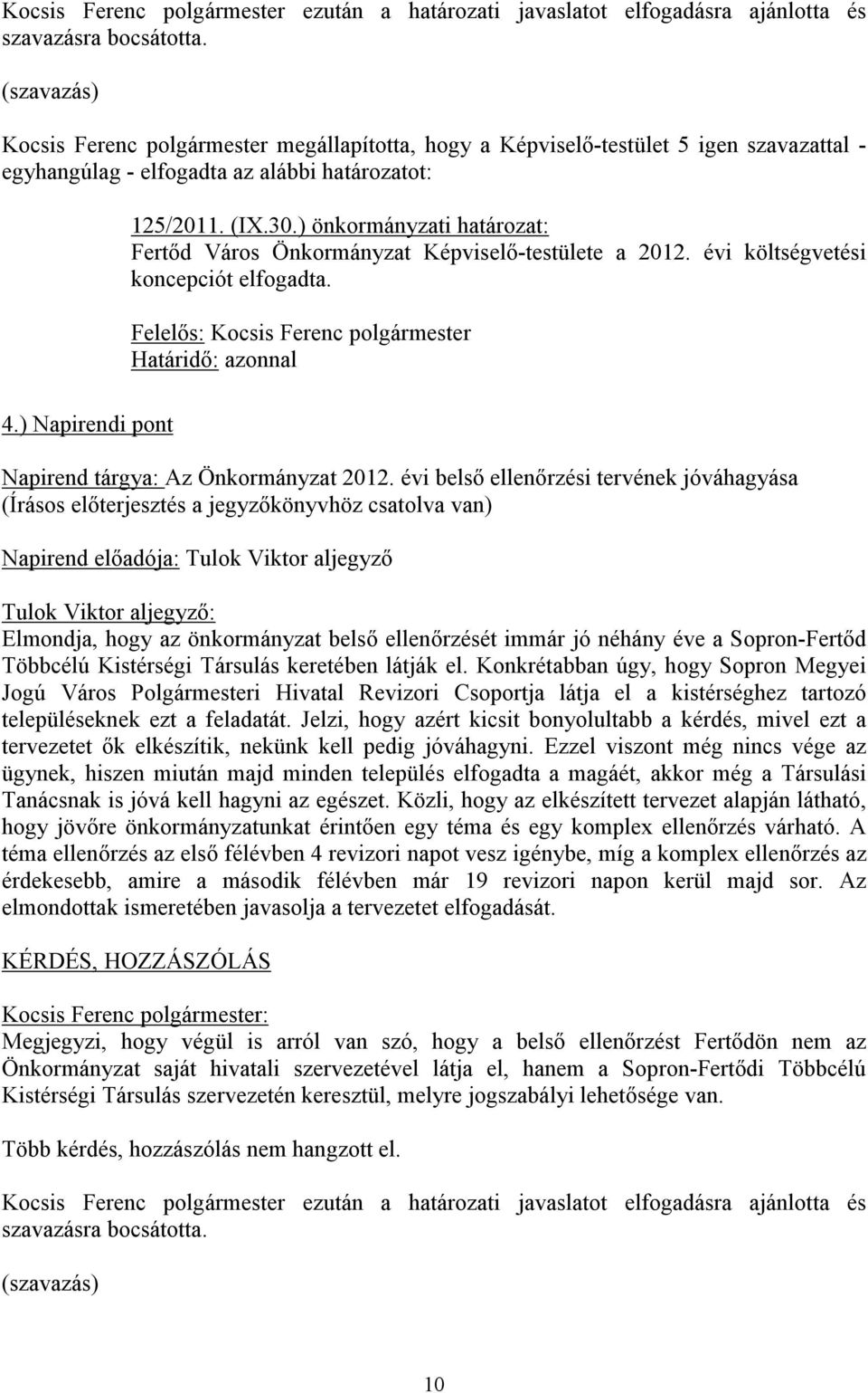 ) önkormányzati határozat: Fertőd Város Önkormányzat Képviselő-testülete a 2012. évi költségvetési koncepciót elfogadta. Felelős: Kocsis Ferenc polgármester Határidő: azonnal 4.