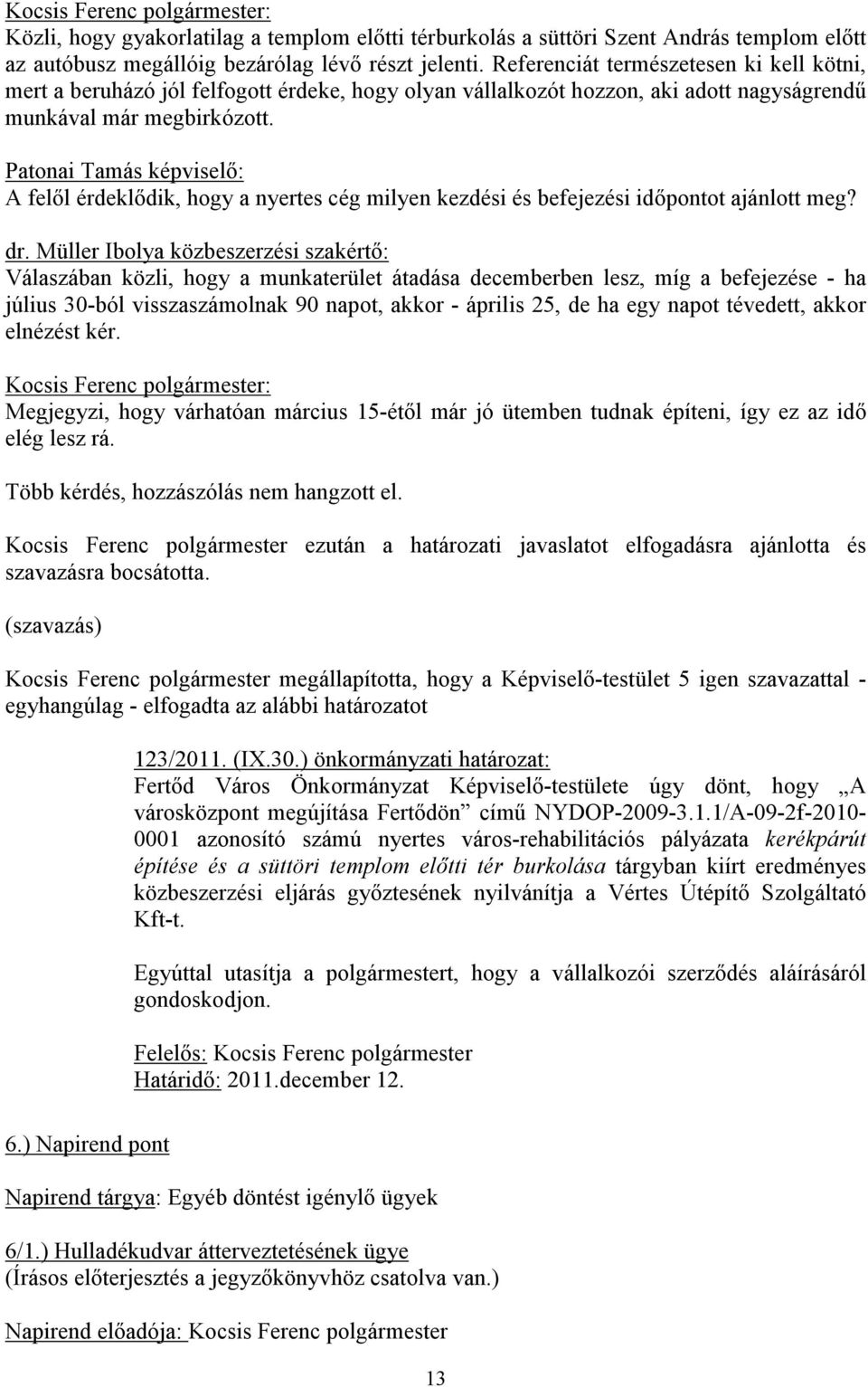 Patonai Tamás képviselő: A felől érdeklődik, hogy a nyertes cég milyen kezdési és befejezési időpontot ajánlott meg? dr.