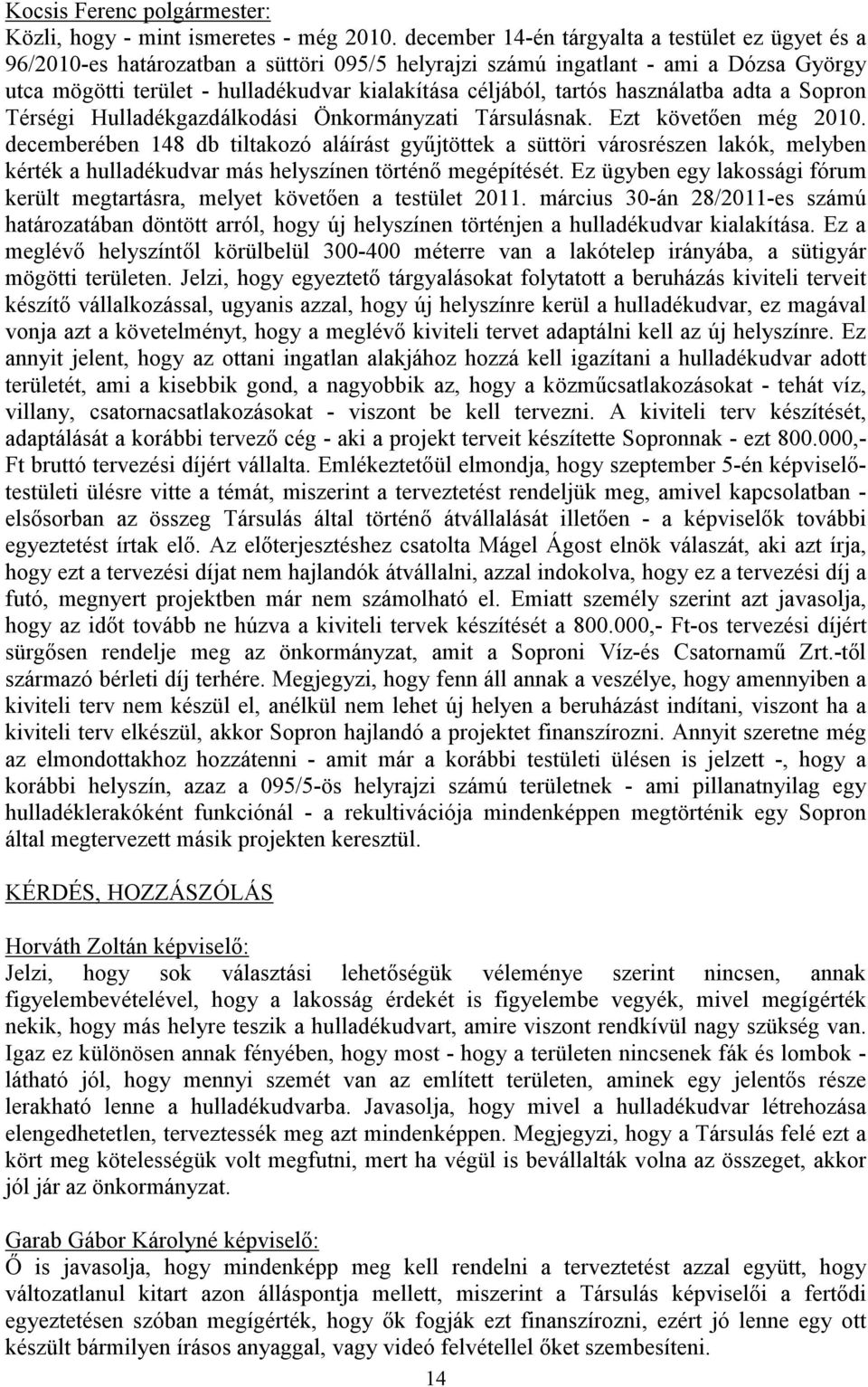 tartós használatba adta a Sopron Térségi Hulladékgazdálkodási Önkormányzati Társulásnak. Ezt követően még 2010.