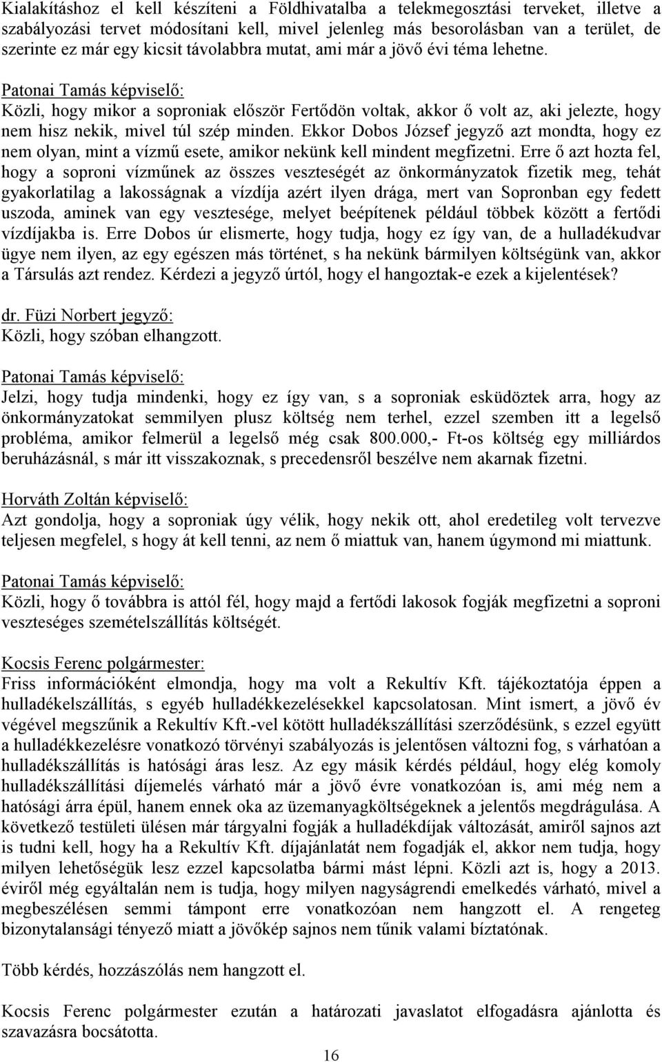 Patonai Tamás képviselő: Közli, hogy mikor a soproniak először Fertődön voltak, akkor ő volt az, aki jelezte, hogy nem hisz nekik, mivel túl szép minden.