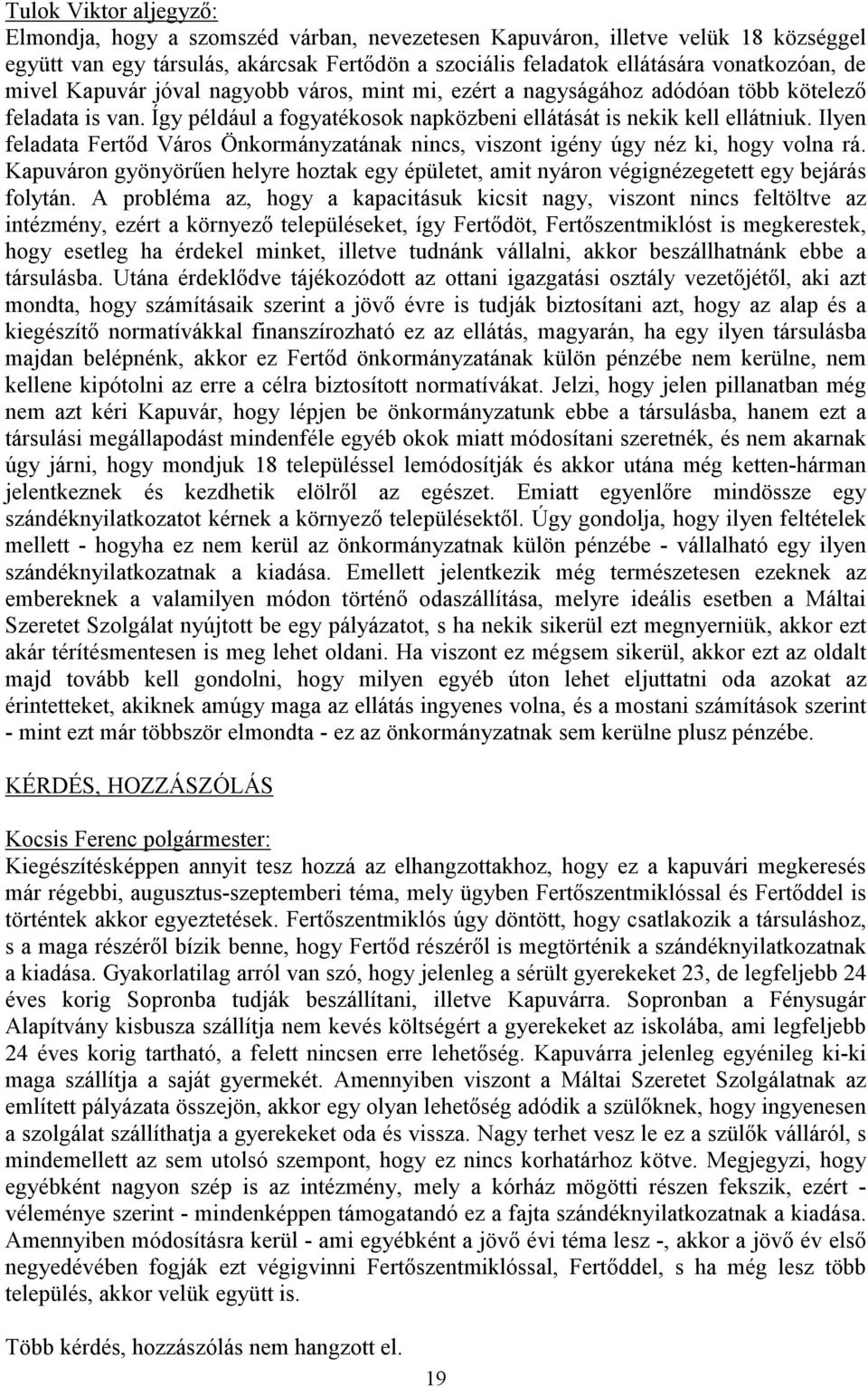 Ilyen feladata Fertőd Város Önkormányzatának nincs, viszont igény úgy néz ki, hogy volna rá. Kapuváron gyönyörűen helyre hoztak egy épületet, amit nyáron végignézegetett egy bejárás folytán.