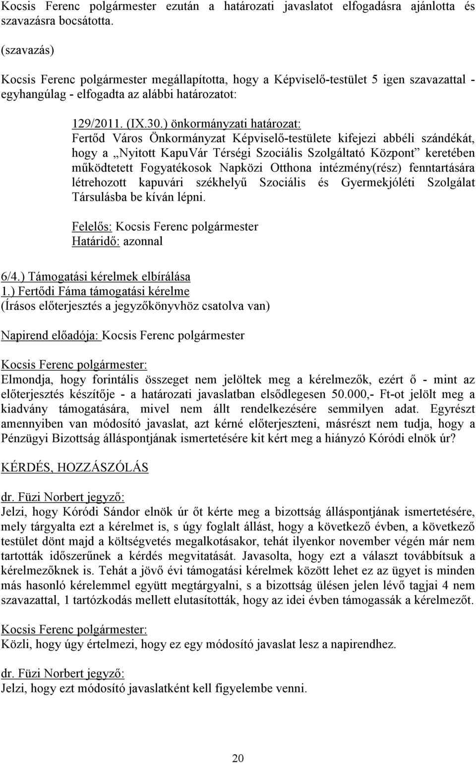 ) önkormányzati határozat: Fertőd Város Önkormányzat Képviselő-testülete kifejezi abbéli szándékát, hogy a Nyitott KapuVár Térségi Szociális Szolgáltató Központ keretében működtetett Fogyatékosok