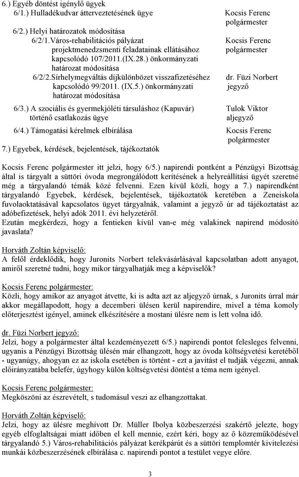 Sírhelymegváltás díjkülönbözet visszafizetéséhez dr. Füzi Norbert kapcsolódó 99/2011. (IX.5.) önkormányzati jegyző határozat módosítása 6/3.