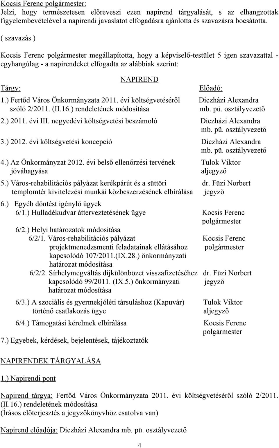 ) Fertőd Város Önkormányzata 2011. évi költségvetéséről Diczházi Alexandra szóló 2/2011. (II.16.) rendeletének módosítása mb. pü. osztályvezető 2.) 2011. évi III.