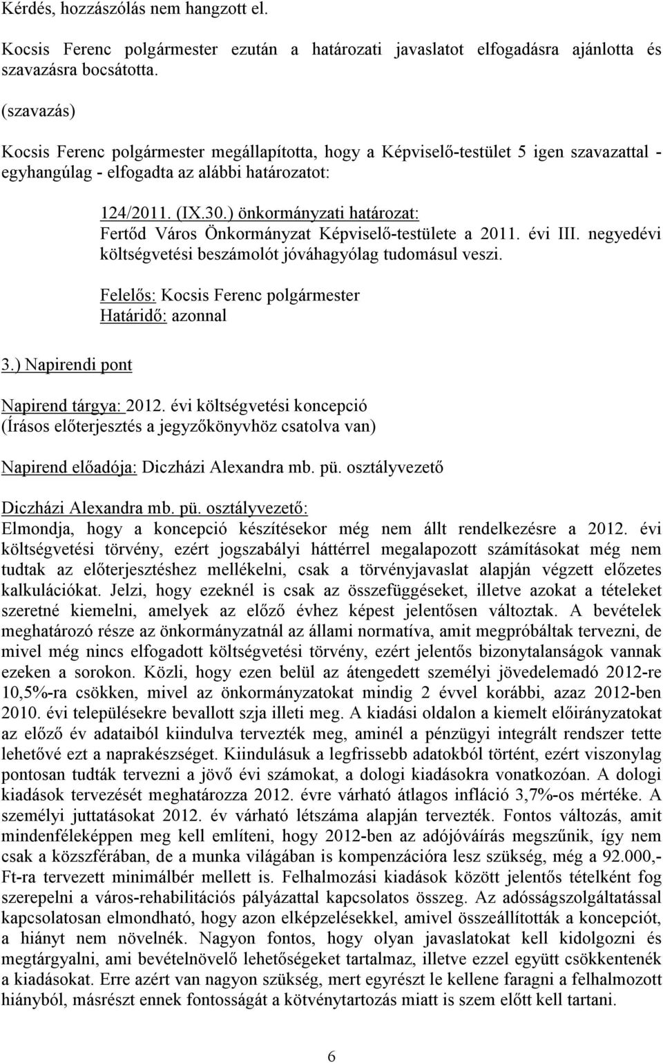 ) önkormányzati határozat: Fertőd Város Önkormányzat Képviselő-testülete a 2011. évi III. negyedévi költségvetési beszámolót jóváhagyólag tudomásul veszi.