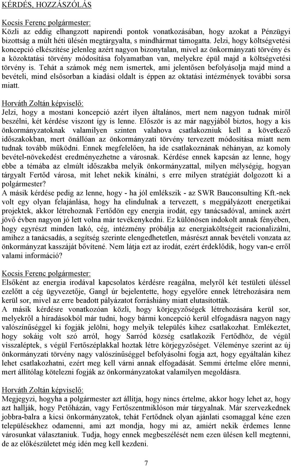 költségvetési törvény is. Tehát a számok még nem ismertek, ami jelentősen befolyásolja majd mind a bevételi, mind elsősorban a kiadási oldalt is éppen az oktatási intézmények további sorsa miatt.