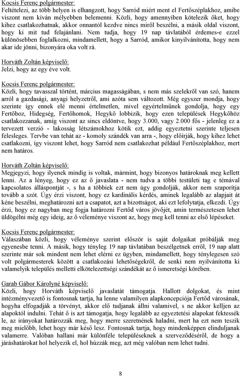 Nem tudja, hogy 19 nap távlatából érdemes-e ezzel különösebben foglalkozni, mindamellett, hogy a Sarród, amikor kinyilvánította, hogy nem akar ide jönni, bizonyára oka volt rá.