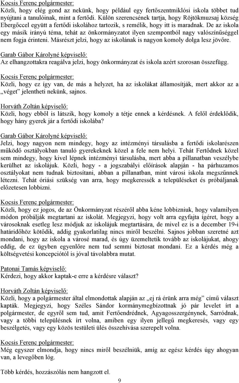 De az iskola egy másik irányú téma, tehát az önkormányzatot ilyen szempontból nagy valószínűséggel nem fogja érinteni. Másrészt jelzi, hogy az iskolának is nagyon komoly dolga lesz jövőre.