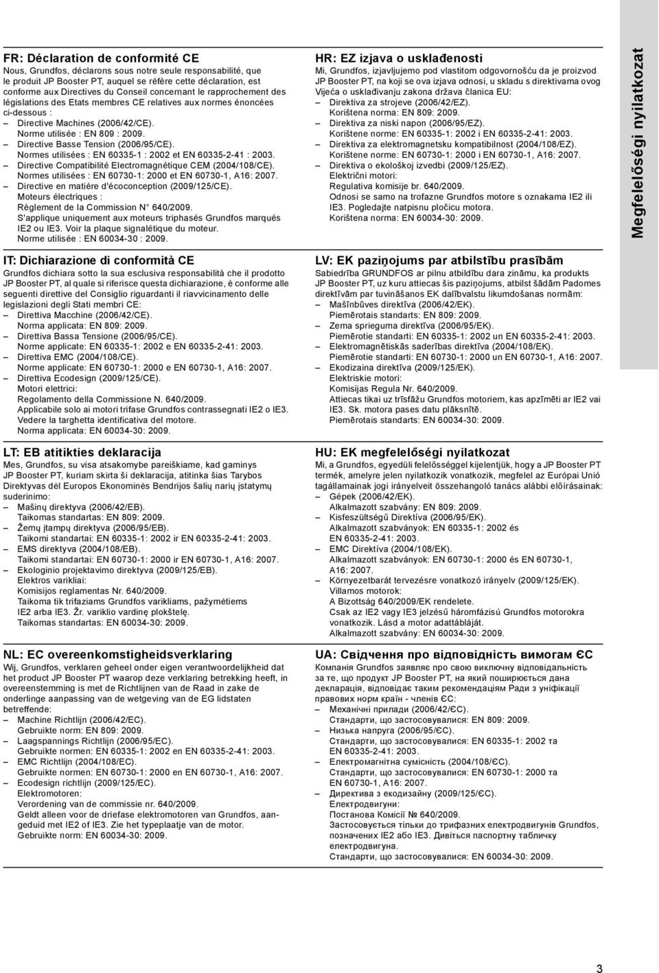 Directive Basse Tension (2006/95/CE). Normes utilisées : EN 60335-1 : 2002 et EN 60335-2-41 : 2003. Directive Compatibilité Electromagnétique CEM (2004/108/CE).