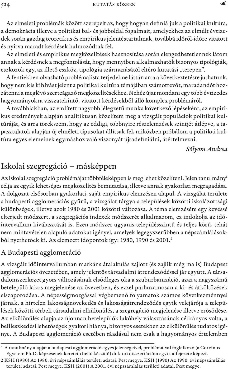 Az elméleti és empirikus megközelítések hasznosítása során elengedhetetlennek látom annak a kérdésnek a megfontolását, hogy mennyiben alkalmazhatók bizonyos tipológiák, eszközök egy, az illető