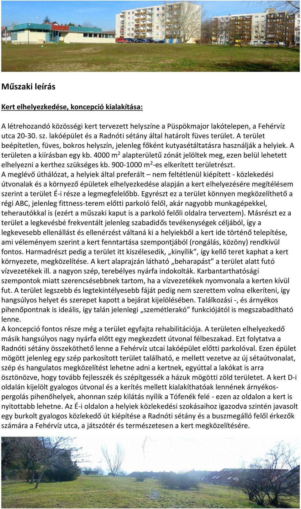 4000 m 2 alapterületű zónát jelöltek meg, ezen belül lehetett elhelyezni a kerthez szükséges kb. 900-1000 m 2 -es elkerített területrészt.