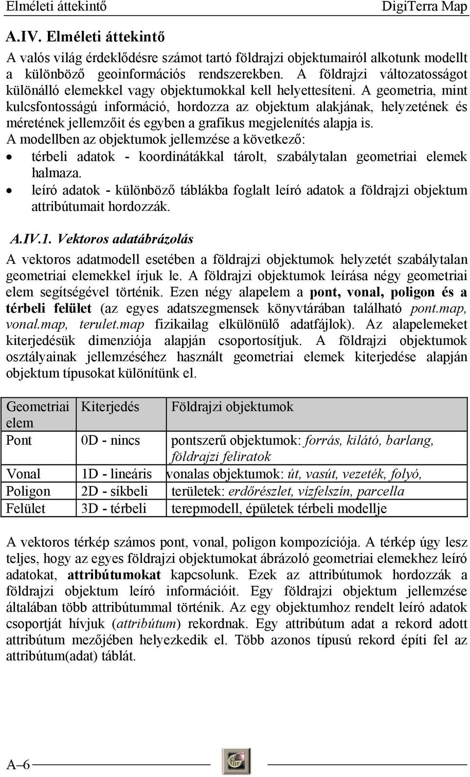 A geometria, mint kulcsfontosságú információ, hordozza az objektum alakjának, helyzetének és méretének jellemzőit és egyben a grafikus megjelenítés alapja is.