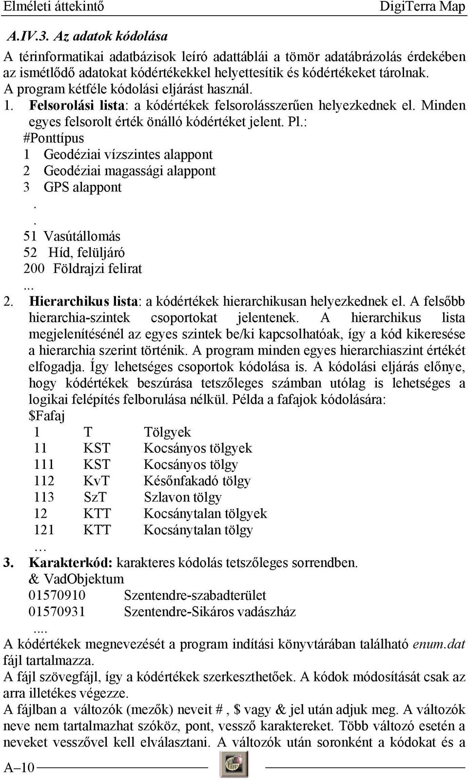 A program kétféle kódolási eljárást használ. 1. Felsorolási lista: a kódértékek felsorolásszerűen helyezkednek el. Minden egyes felsorolt érték önálló kódértéket jelent. Pl.