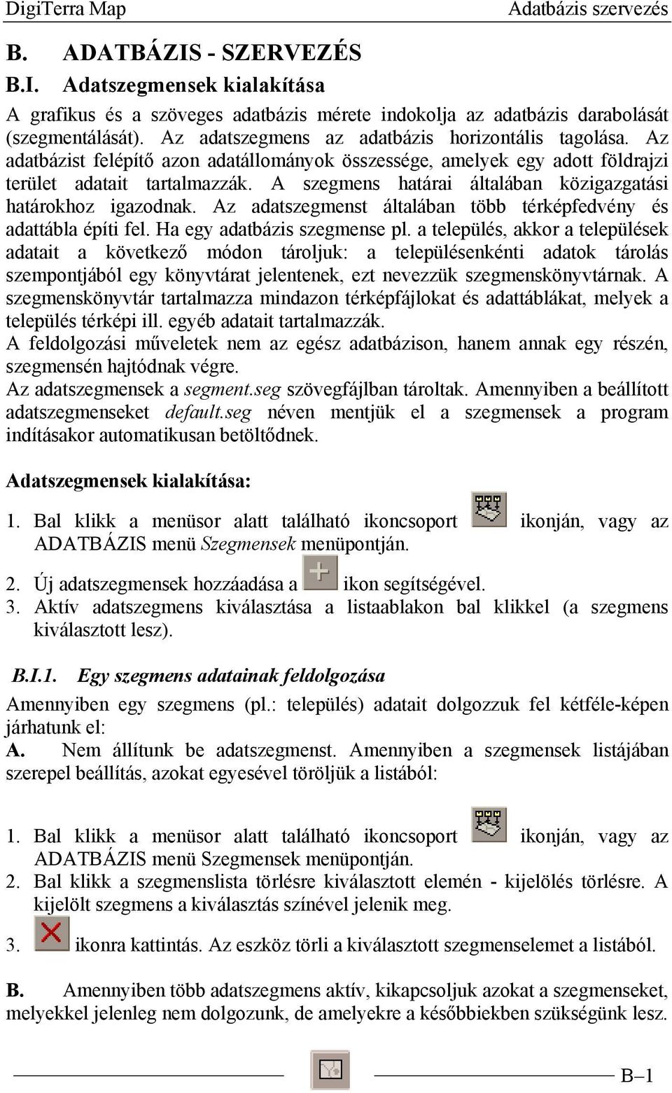 A szegmens határai általában közigazgatási határokhoz igazodnak. Az adatszegmenst általában több térképfedvény és adattábla építi fel. Ha egy adatbázis szegmense pl.