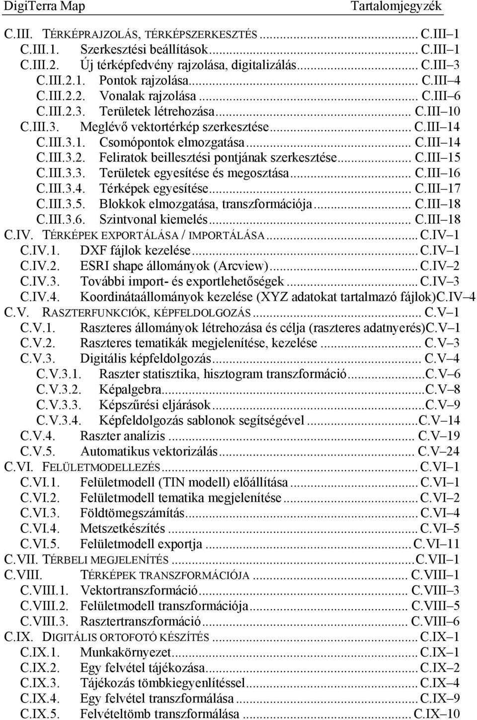 .. C.III 15 C.III.3.3. Területek egyesítése és megosztása... C.III 16 C.III.3.4. Térképek egyesítése... C.III 17 C.III.3.5. Blokkok elmozgatása, transzformációja... C.III 18 C.III.3.6. Szintvonal kiemelés.