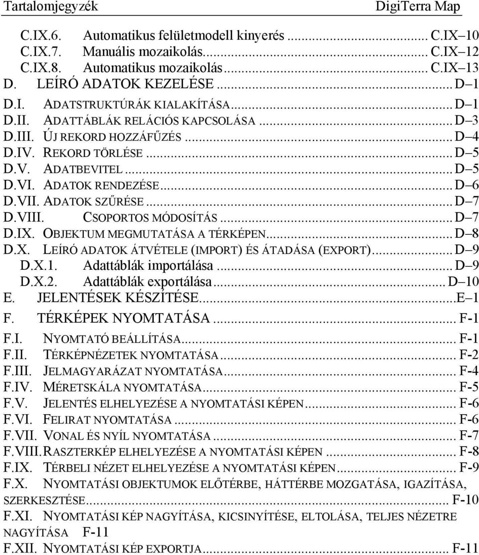 VII. ADATOK SZŰRÉSE... D 7 D.VIII. CSOPORTOS MÓDOSÍTÁS... D 7 D.IX. OBJEKTUM MEGMUTATÁSA A TÉRKÉPEN... D 8 D.X. LEÍRÓ ADATOK ÁTVÉTELE (IMPORT) ÉS ÁTADÁSA (EXPORT)... D 9 D.X.1. Adattáblák importálása.