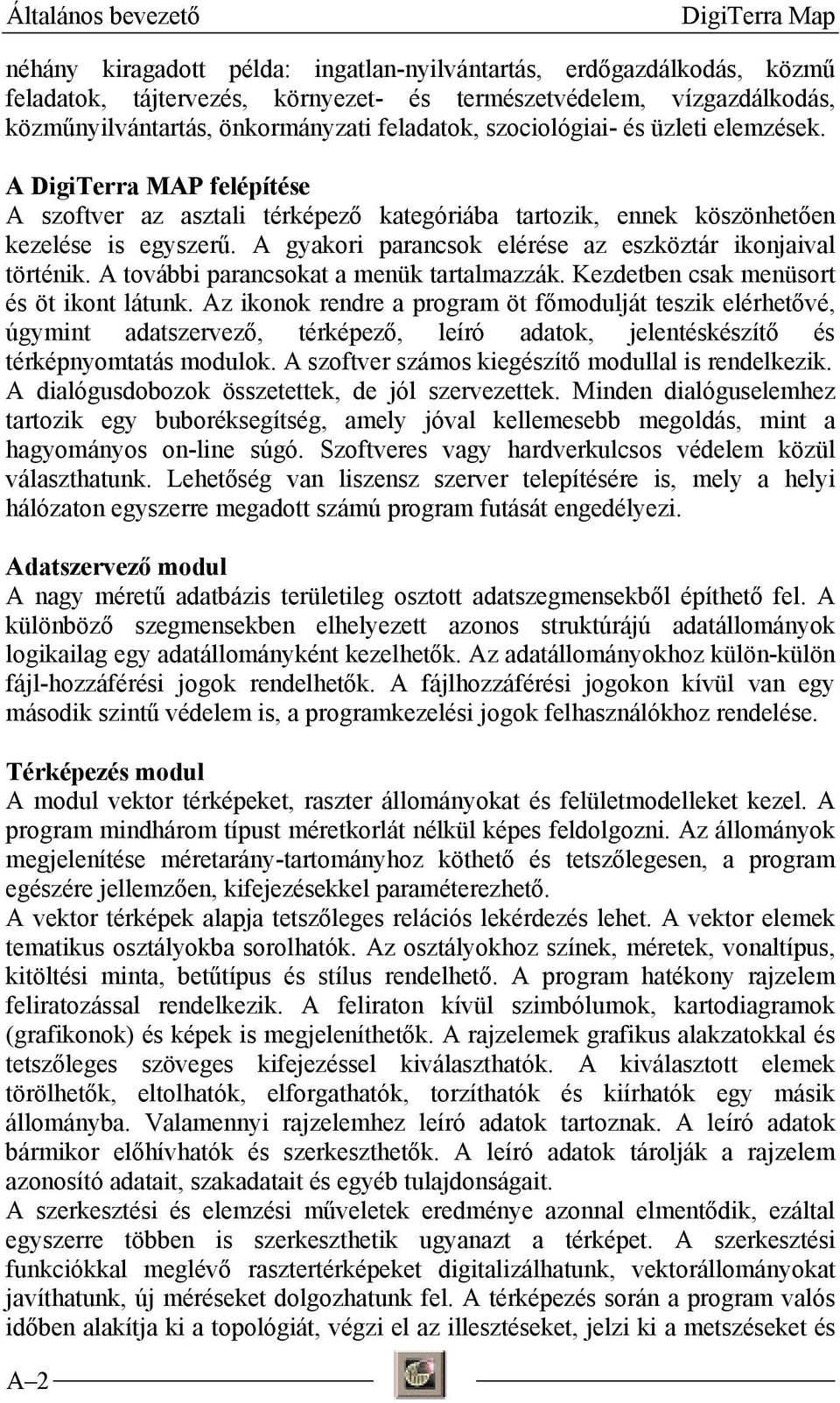 A gyakori parancsok elérése az eszköztár ikonjaival történik. A további parancsokat a menük tartalmazzák. Kezdetben csak menüsort és öt ikont látunk.