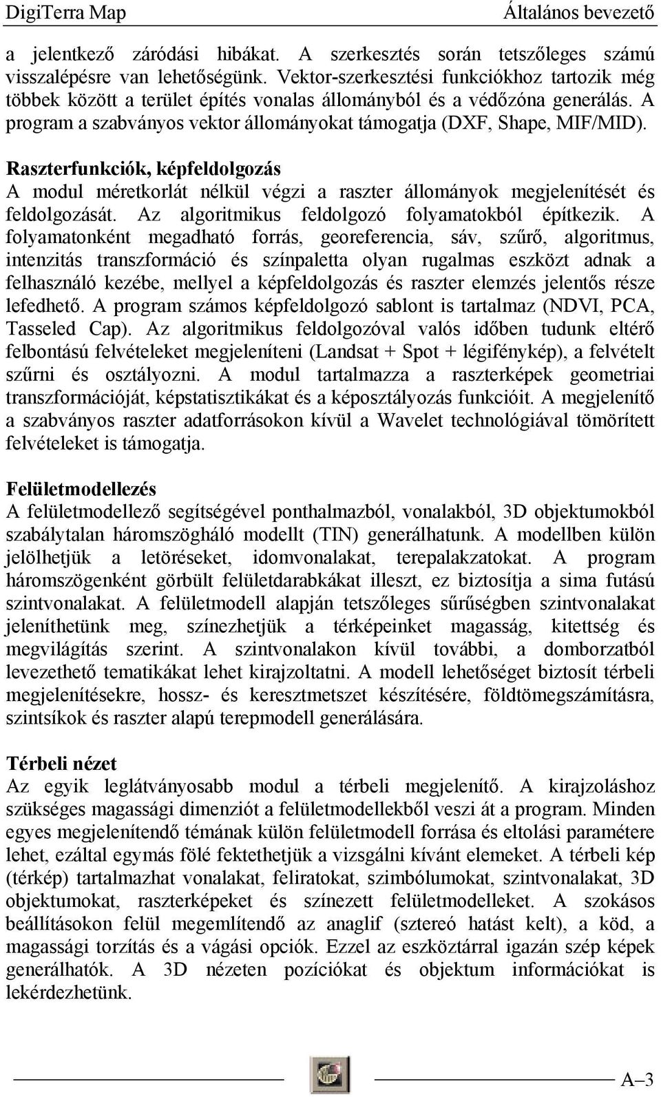 Raszterfunkciók, képfeldolgozás A modul méretkorlát nélkül végzi a raszter állományok megjelenítését és feldolgozását. Az algoritmikus feldolgozó folyamatokból építkezik.